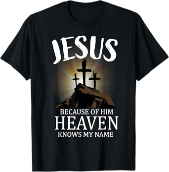 Jesus Because Of Him Heaven Knows My Name, Cross T-Shirt