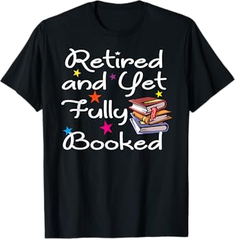 Retired And Yet Fully Booked Bookworm Librarian Retirement T-Shirt