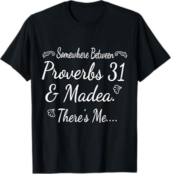 Somewhere Between - Proverbs 31 And Madea There's Me... T-Shirt