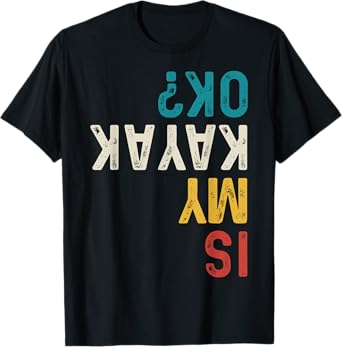 Is My Kayak Ok? Vintage Kayak Fishing Funny Kayak T-Shirt