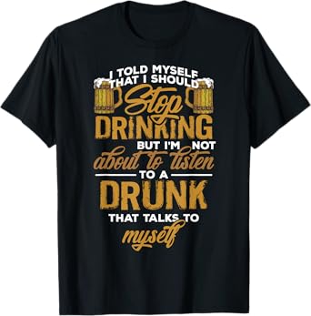 I Told Myself I Should Stop Drinking T Shirt Funny Booze Tee T-Shirt