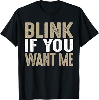 Blink If You Want Me | College/Frat Party Drinking T-Shirt
