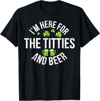 I'm Here For The Tit-ties and Beer St Patricks Day Drinking T-Shirt