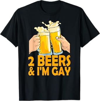 2 Beers & I'm Gay Funny Beer Drinking Quote Sayings LGBTQ T-Shirt