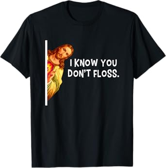 I Know You Don't Floss Jesus Christ Christian T-Shirt