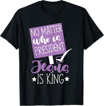 No matter who is president jesus is king women T-Shirt