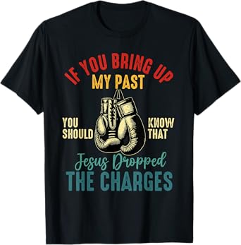 if you bring up my past Jesus christian Faith Believer T-Shirt
