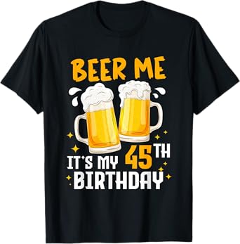 Beer Me Its My 45th Birthday 45 Years Old Gifts 45th BDay T-Shirt
