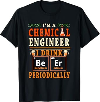 I'm A Chemical Engineer I Drink Beer Periodically Drinker T-Shirt