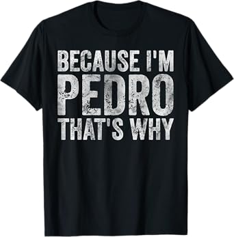 Funny Personalized Name Shirt Because I'm Pedro That's Why T-Shirt