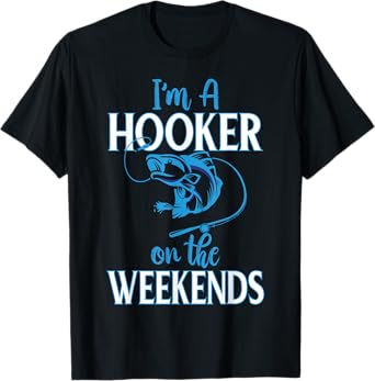I'm A Weekend Hooker | Dirty Fishing Humor Quote T-Shirt T-Shirt