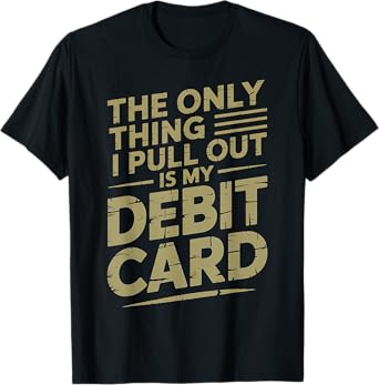 The Only Thing I Pull Out is My Debit Card Funny Husband T-Shirt