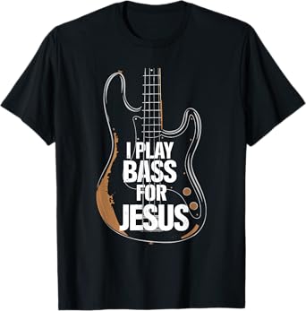 I Play Bass For Jesus, Bass Guitar and Christian Bassist T-Shirt