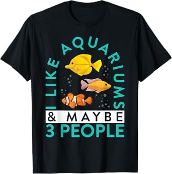 Aquarium Owner I Like Aquariums & Maybe 3 People Keeping T-Shirt