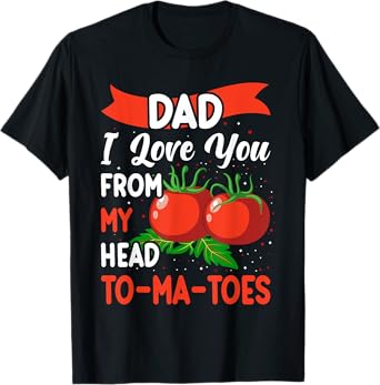 Dad Love You From My Head Tomatoes Funny Fathers Day T-Shirt