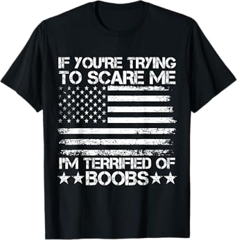If You're Trying To Scare Me I'm Terrified Of Boobs USA Flag T-Shirt