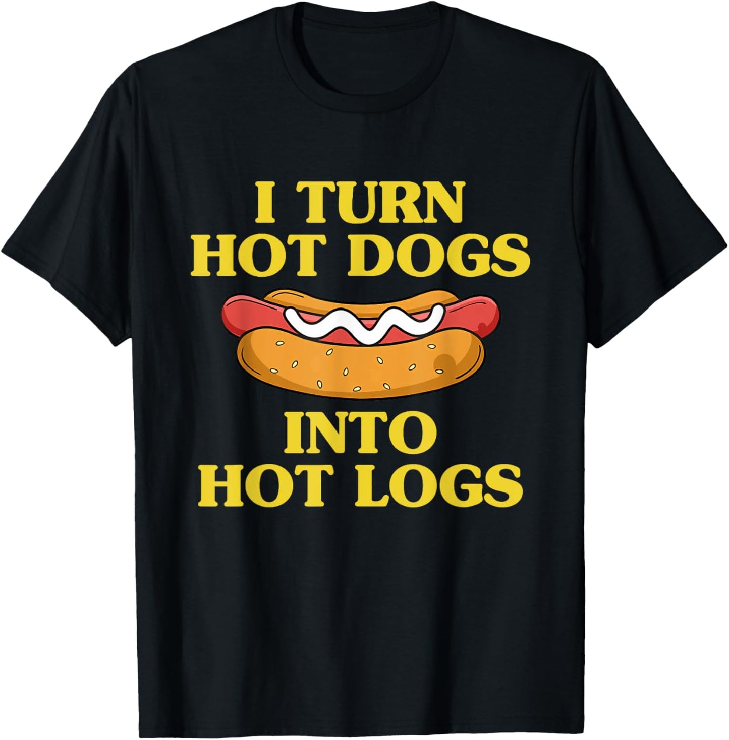 I Turn Hot Dogs Into Hot Logs Design T-Shirt