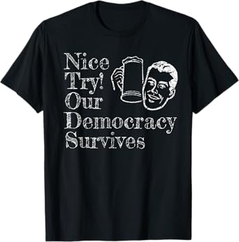 Nice Try! Our Democracy Survives! T-Shirt
