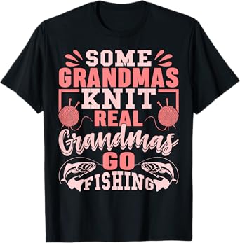 Some Grandmas Knit Real Grandmas Go Fishing Gift T-Shirt
