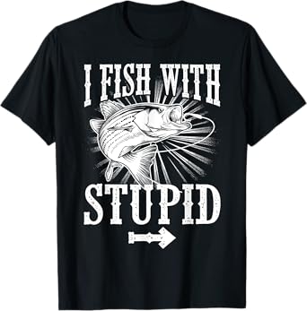 Funny I Fish With Stupid | Cute Hunting Sports Fisher Gift T-Shirt