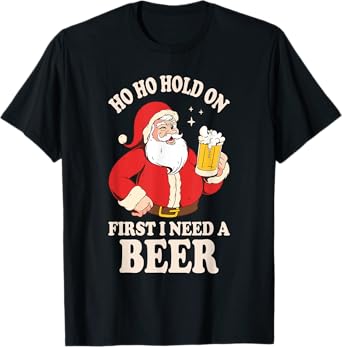 Ho Ho Hold On First I Need A Beer Santa Claus T-Shirt
