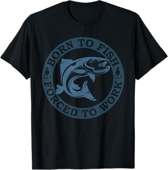 Born to Fish but Forced to Work Fishing T-Shirt