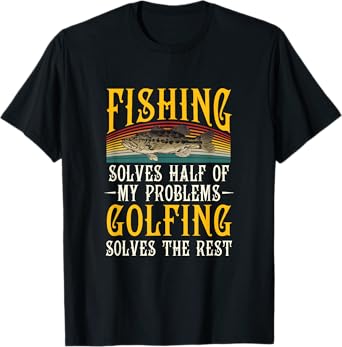 Golfing Solves The Rest Of My Problems Fishing Hobby Fish T-Shirt