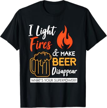 I Light Fires and Make Beer Disappear Camping Drinking T-Shirt