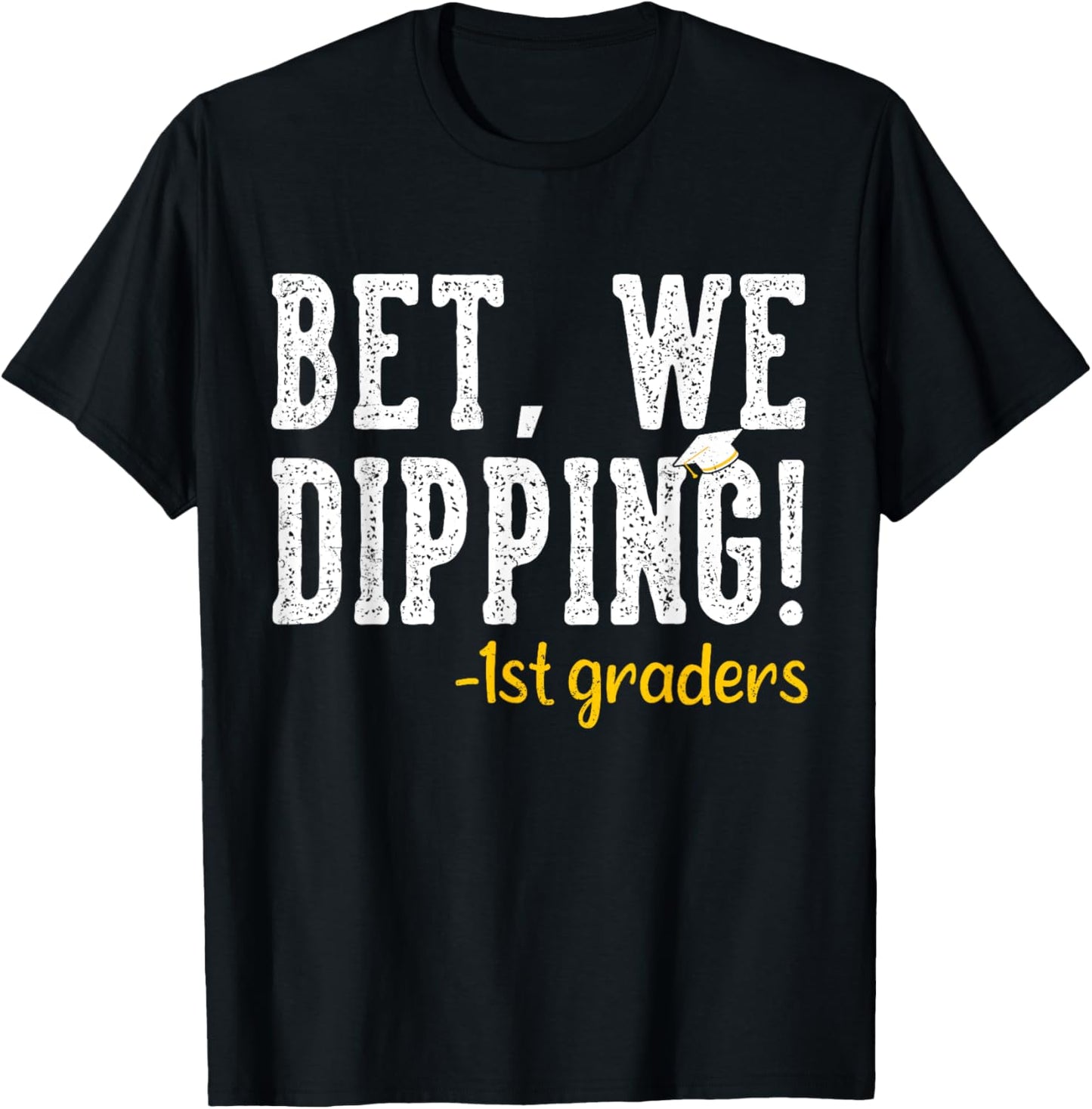 Bet We Dipping 1st Grade Graduation Gifts First Grader Grad T-Shirt
