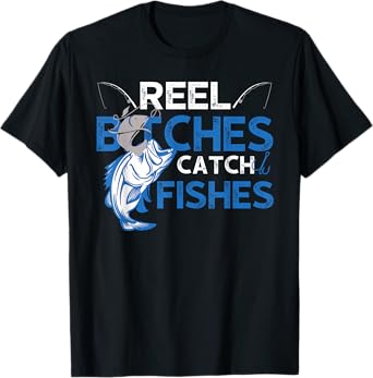 Fun Reel Bitches Catch Fishes Fishing Fisherman Father's Day T-Shirt
