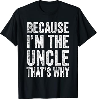 Because I’m the Uncle That’s Why Father's Day Uncle T-Shirt