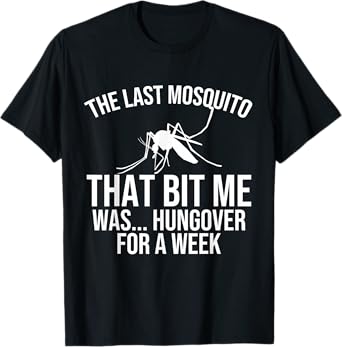 The Last Mosquito that Bit Me is Hungover Drunk T-Shirt