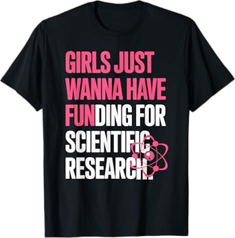 Girls Just Wanna Have Funding For Scientific Research Tee T-Shirt