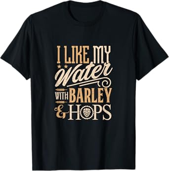 Beer Brewer Craft Brewing I Like My Water with Barley T-Shirt