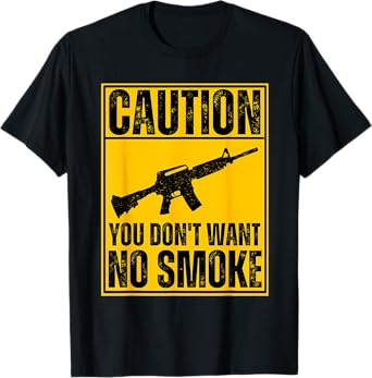 Caution You Don't Want No Smoke AR-15 M16 Assault Rifle Gun T-Shirt