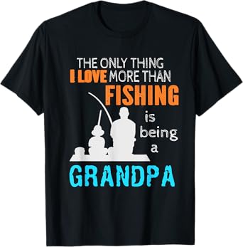 The Only Thing I Love More Than Fishing Is Being A Grandpa T-Shirt