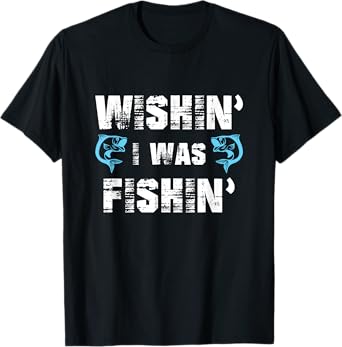Wishin' I Was Fishin' Tshirt Men Women Funny Fishing Tshirt T-Shirt