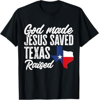 God Made Jesus Saved Texas Raised Texas Pride State T-Shirt