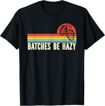 Retro Craft Beer Hop Home Brewing - Vintage Batches Be Hazy T-Shirt