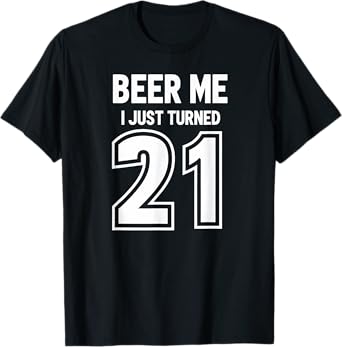 Beer Me I Just Turned 21 Year Old Birthday T-Shirt