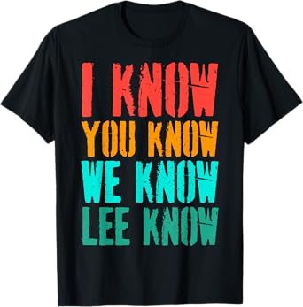 I Know You Know We Know Lee Know Funny Wordplay T-Shirt