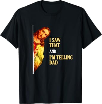 I Saw That I'm Telling Dad Funny Religious Christian Jesus T-Shirt