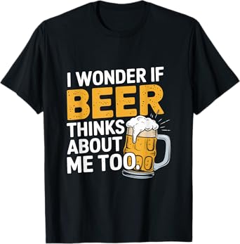 I Wonder If Beer Thinks About Me Too Funny Drinking Beer T-Shirt