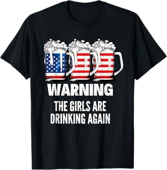 Warning The Girls Are Drinking Again 4th July Beer Drinking T-Shirt