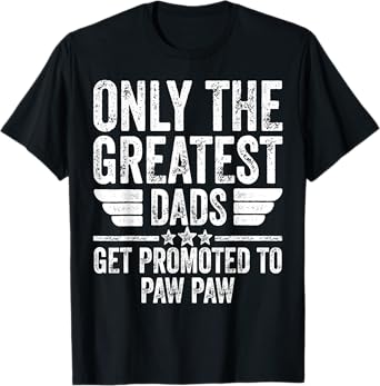 Only The Greatest Dads Get Promoted To Paw Paw T-Shirt
