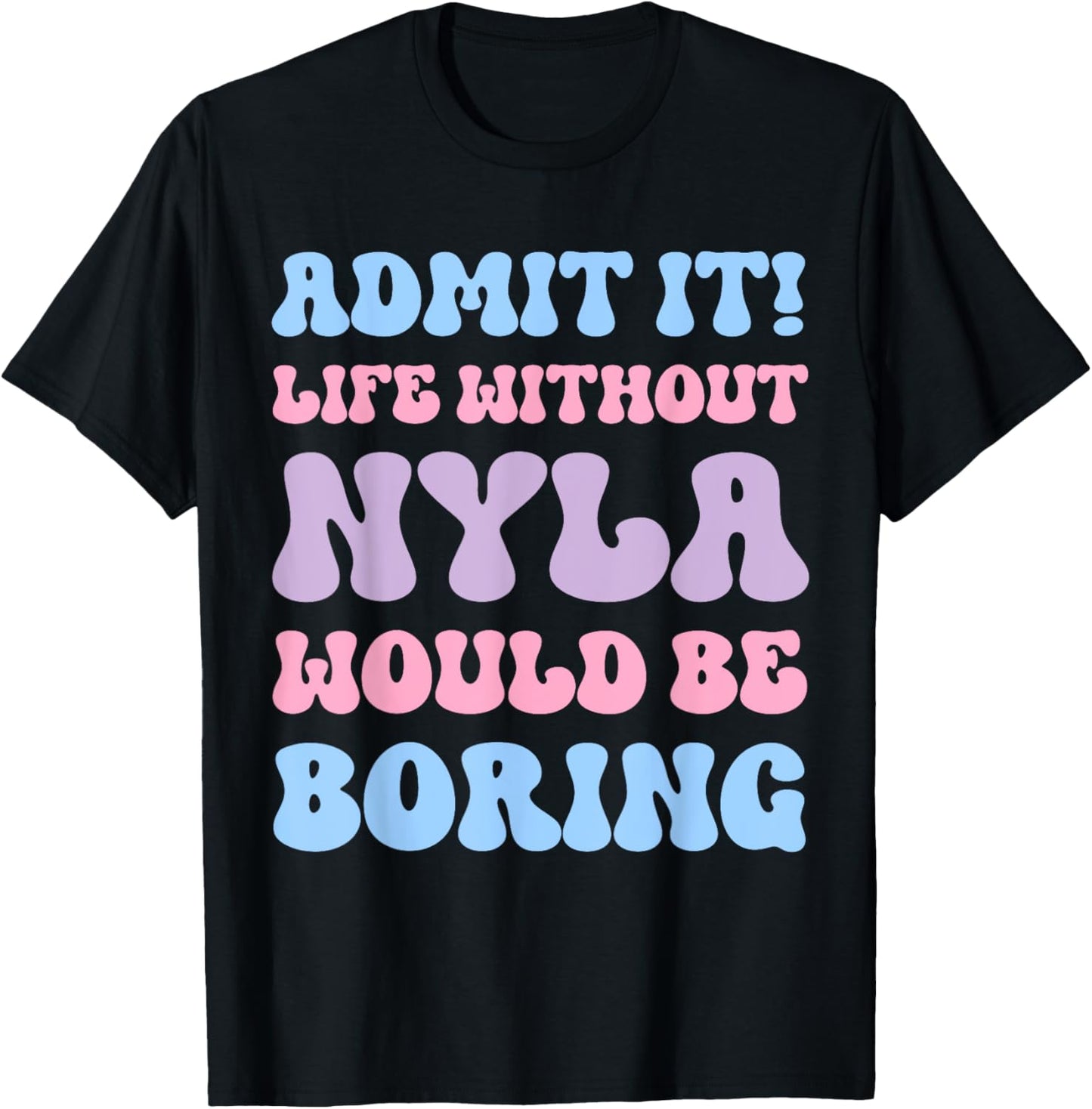 Admit It Life Without Nyla Would Be Boring Funny Birthday T-Shirt