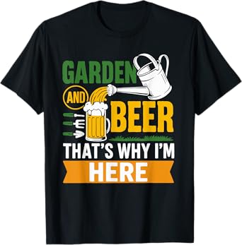 Garden Beer Thats Why Im Here Funny Gardener T-Shirt