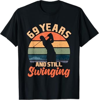 69 Years And Still Swinging Golf 69 Birthday Gifts 69th BDay T-Shirt
