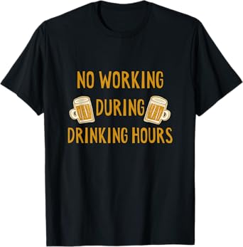 No Working During Drinking Hours Funny Beer & Whiskey Lover T-Shirt