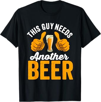This Guy Needs another Beer T-Shirt